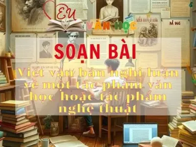 Soạn bài Viết văn bản nghị luận về một tác phẩm văn học (bài thơ) hoặc tác phẩm nghệ thuật (bức tranh, pho tượng) - Sách Chân trời sáng tạo lớp 11