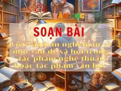 Soạn bài Viết văn bản nghị luận về một vấn đề xã hội trong tác phẩm nghệ thuật hoặc tác phẩm văn học - Sách Chân trời sáng tạo lớp 11