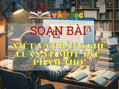 SOẠN VĂN BÀI VIẾT VĂN BẢN NGHỊ LUẬN VỀ MỘT TÁC PHẨM THƠ - SÁCH KẾT NỐI TRI THỨC LỚP 11 TẬP 1
