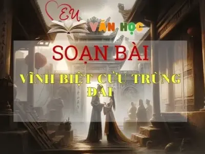 SOẠN VĂN BÀI VĨNH BIỆT CỬU TRÙNG ĐÀI - SÁCH KẾT NỐI TRI THỨC LỚP 11 TẬP 1