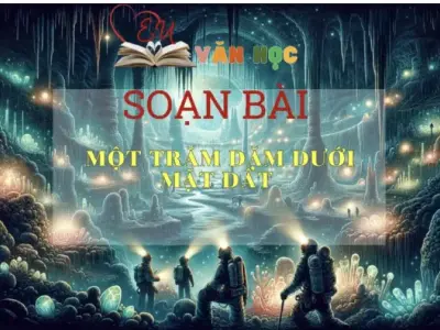 Soạn bài Một trăm dặm dưới mặt đất - ngữ văn 7 tập 1- sách Cánh Diều