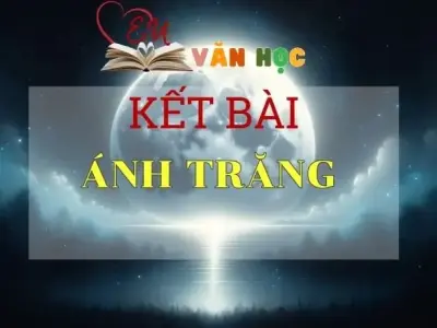 Kết bài Ánh trăng tuyển chọn các bài hay nhất 2024