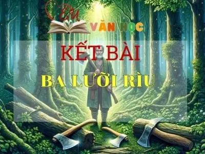 Tuyển chọn kết bài Ba lưỡi rìu hay và đặc sắc nhất