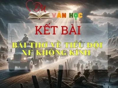 Tuyển tập các mẫu hay ngắn gọn kết bài thơ về Tiểu đội xe không kính