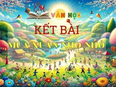 Tổng hợp các mẫu kết bài Mùa xuân nho nhỏ ngắn nhất