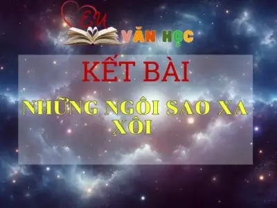 Kết bài Những ngôi sao xa xôi tuyển tập 10+mẫu ấn tượng nhất