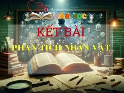 Top 30+ kết bài Phân tích nhân vật ấn tượng nhất 202