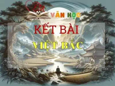 Kết bài Việt Bắc hay ấn tượng nhất 2024