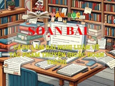 Soạn bài Cách làm bài nghị luận về tác phẩm truyện hoặc đoạn trích - Ngữ văn 9
