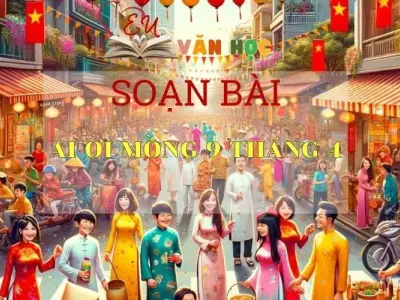Soạn bài Ai ơi mồng 9 tháng 4 - Ngữ văn 6 Kết nối tri thức