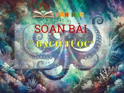  Soạn bài Bạch tuộc - ngữ văn 7 tập 1- sách Cánh Diều