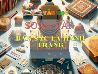 SOẠN VĂN BÀI BẢN SẮC LÀ HÀNH TRANG - SÁCH CÁNH DIỀU LỚP 10 TẬP 2