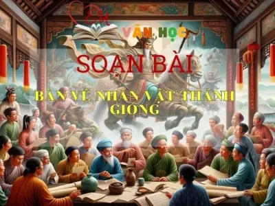 Soạn bài Bàn Về Nhân Vật Thánh Gióng - Sách Chân Trời Sáng Tạo Ngữ Văn 6 ( tập 2)