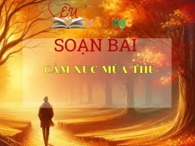SOẠN BÀI CẢM XÚC MÙA THU- SÁCH CÁNH DIỀU LỚP 10 TẬP 1