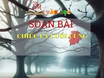 Soạn bài Chiếc Lá Cuối Cùng - Sách Chân Trời Sáng Tạo Ngữ Văn 6 (tập 2)