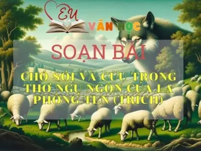 Soạn bài Chó sói và cừu trong thơ ngụ ngôn của La Phông-ten (trích) - Ngữ văn 9