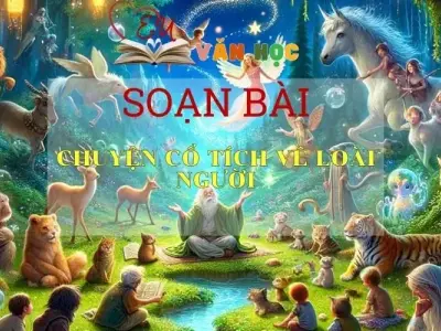 Soạn bài chuyện cổ tích về loài người -Ngữ văn 6 kết nối tri thức