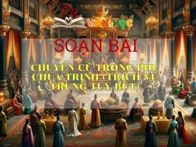 Soạn bài Chuyện cũ trong phủ chúa Trịnh (trích Vũ trung tùy bút) - Ngữ văn 9