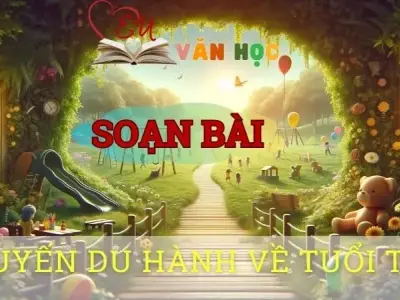 Soạn bài Chuyến du hành về tuổi thơ - ngữ văn 8 tập 2 - Chân trời sáng tạo