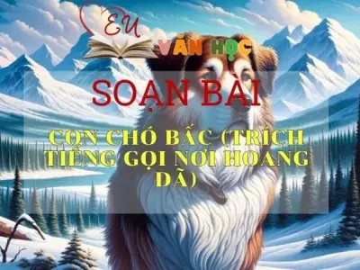 Soạn bài Con chó Bấc (trích Tiếng gọi nơi hoang dã) - Ngữ văn 9