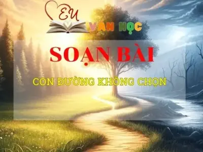 Soạn văn bài Con đường không chọn - Sách kết nối tri thức lớp 10 tập 2