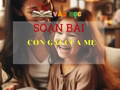 Soạn bài Con Gái Của Mẹ - Sách Chân Trời Sáng Tạo Ngữ Văn 6 (tập 2)