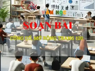 Soạn văn bài Củng cố, mở rộng trang 120 - Sách kết nối tri thức lớp 10 tập 2