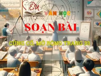 Soạn văn bài Củng cố, mở rộng trang 33 - Sách kết nối tri thức lớp 10 tập 2