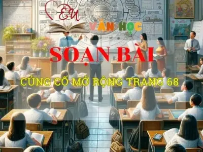 Soạn văn bài Củng cố, mở rộng trang 68 - Sách kết nối tri thức lớp 10 tập 2