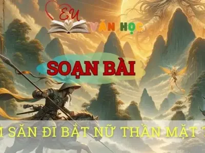 Soạn bài Đăm Săn đi bắt Nữ Thần Mặt Trời - Sách kết nối tri thức lớp 10 tập 1