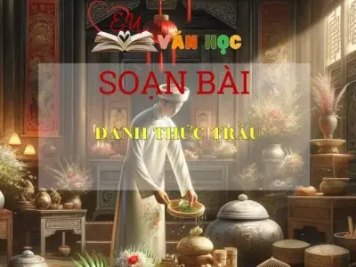 Soạn bài Đánh Thức Trầu - Sách Chân Trời Sáng Tạo Ngữ Văn 6