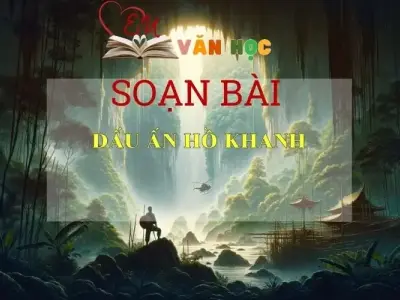 Soạn bài Dấu ấn Hồ Khanh tri tri - Kết nối tri thức - Ngữ văn lớp 7 tập 2
