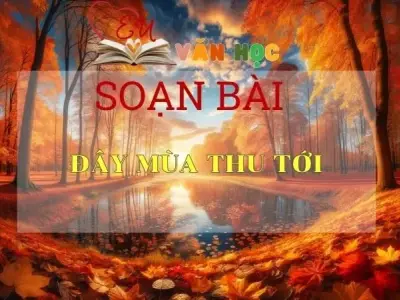 Soạn bài Đây mùa thu tới - Sách Cánh Diều Lớp 11