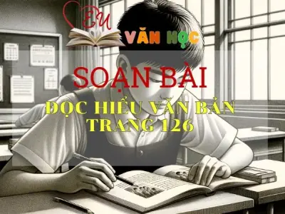 Soạn bài Đọc hiểu văn bản trang 126 - Sách Cánh Diều Lớp 11