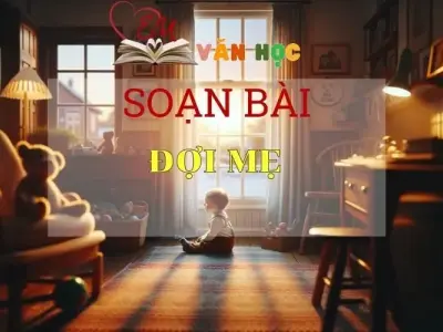 Soạn bài Đợi mẹ - Sách Chân trời sáng tạo Ngữ Văn 7 (tập hai)