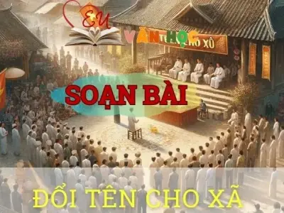 Soạn bài Đổi tên cho xã - Ngữ văn 8 tập 1 Cánh diều