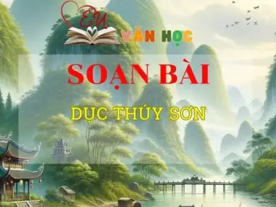 Soạn văn bài Dục Thúy Sơn - Sách kết nối tri thức lớp 10 tập 2