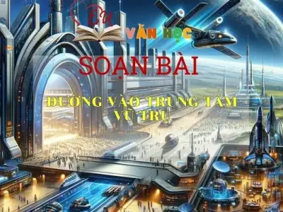Soạn bài Đường vào trung tâm vũ trụ - Kết nối tri thức - Ngữ văn lớp 7 tập 2 