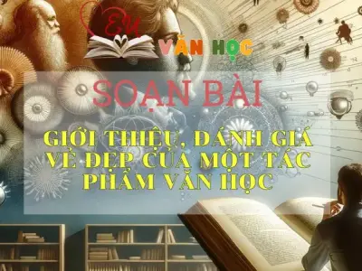 SOẠN VĂN BÀI GIỚI THIỆU, ĐÁNH GIÁ VẺ ĐẸP CỦA TÁC PHẨM VĂN HỌC - SÁCH CÁNH DIỀU LỚP 10 TẬP 2