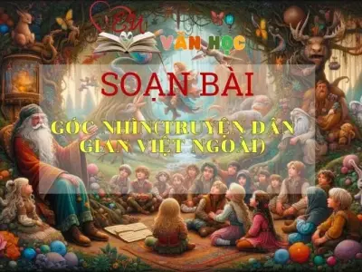 Soạn bài Góc Nhìn Truyện Dân Gian Việt Ngoài - Sách Chân Trời Sáng Tạo Ngữ Văn 6 (tập 2)