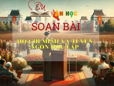 Soạn bài Hồ Chí Minh và Tuyên Ngôn Độc Lập Sách Cánh Diều - Ngữ Văn Lớp 6