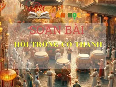 SOẠN VĂN BÀI HỒI TRỐNG CỔ THÀNH- SÁCH CÁNH DIỀU LỚP 10 TẬP 2