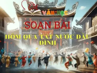Soạn bài Hôm qua tát nước đầu đình - Sách Cánh Diều Lớp 11