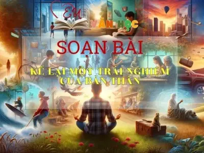 Soạn bài Kể Lại Một Trải Nghiệm Của Bản Thân - Sách Chân Trời Sáng Tạo Ngữ Văn 6
