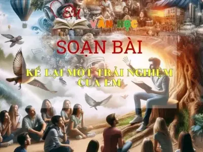 Soạn bài Kể về một trải nghiệm của em -Ngữ văn 6 Kết nối tri thức