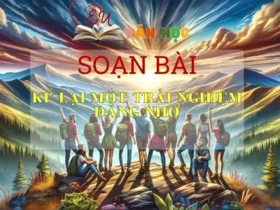 Soạn bài Kể lại một trải nghiệm đáng nhớ Sách Cánh Diều - Ngữ Văn Lớp 6