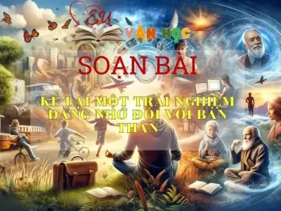 Soạn bài Kể Lại Một Trải Nghiệm Đáng Nhớ Đối Với Bản Thân - Sách Chân Trời Sáng Tạo Ngữ Văn 6 (Tập 2)