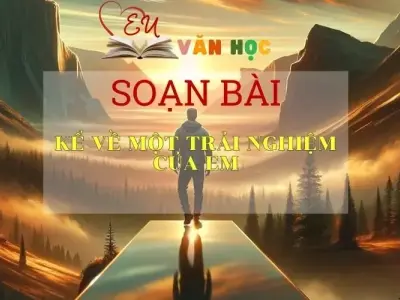 Soạn bài Kể lại một trải nghiệm của em - Ngữ văn 6 Kết nối tri thức
