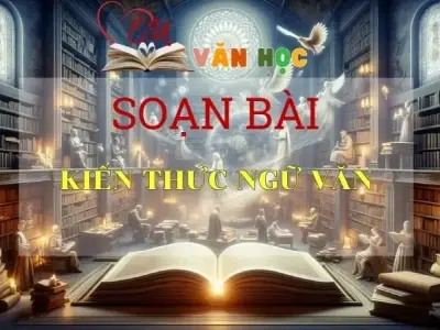 Soạn bài Kiến thức ngữ văn - Sách Cánh Diều Lớp 11