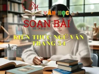 Soạn bài Kiến thức ngữ văn trang 54 - Sách Cánh Diều Lớp 11